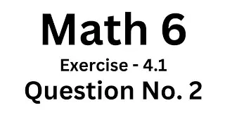 Math 6 - Exercise 4.1 - Question No.2 - AAFTAB AHMAD NASIR