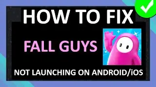 How To Fix Fall Guys Mobile App Not Launching or Wont Launch on Android and iOS