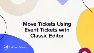 Move Tickets Using Event Tickets - Classic Editor