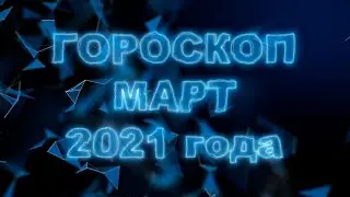 Гороскоп на март 2021 для всех и каждого знака Зодиака