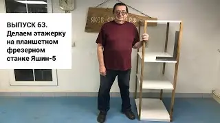 Выпуск 63. Делаем этажерку на самодельном деревообрабатывающем планшетном фрезерном станке Яшин-5