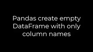 Python :Pandas create empty DataFrame with only column names(5solution)