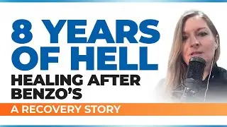 An 8 Years of Hell: Healing After Benzos - A Recovery Story