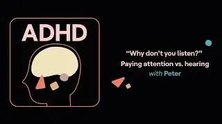 ADHD Aha! | “Why don’t you listen?” Paying attention vs. hearing (Peter’s story)