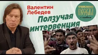 Валентин Лебедев: Ползучая интервенция. Мигранты атакуют наши тылы.