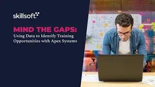 Mind the Gaps Using Data to Identify Training Opportunities with Apex Systems Skillsoft Compliance