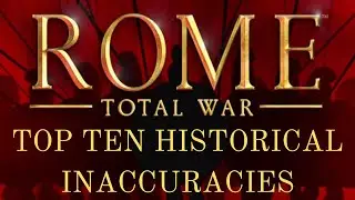The Top Ten Historical Inaccuracies in Rome: Total War