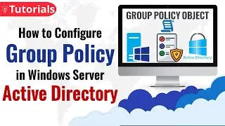 How to configure Group Policy in Active Directory - Group Policy Object