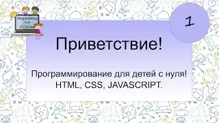 1 урок - Приветствие! Программирование для детей с нуля!HTML, CSS, JAVASCRIPT.