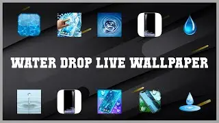 Top rated 10 Water Drop Live Wallpaper Android Apps