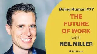 #77 THE FUTURE OF WORK - NEIL MILLER | Being Human