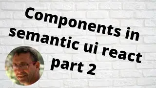 Components in semantic ui react - part 2