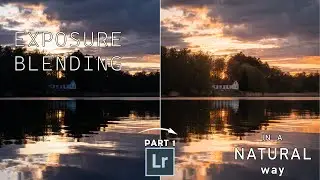 Exposure Blending - The secret to keep the natural look -  Part 1: Edit in Lightroom