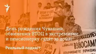 День рождения Чувашии, обвинения ВТОЦ в экстремизме и пенсионерку судят за донат