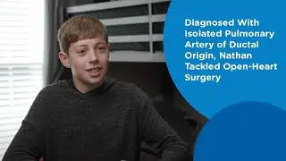 Diagnosed With Isolated Pulmonary Artery of Ductal Origin, Nathan Tackled Open-Heart Surgery