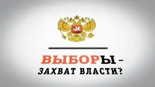 Выборы - захват власти? (Обманутая Россия)