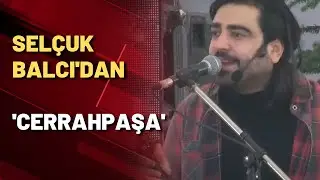 Selçuk Balcı'dan canlı performans 'Cerrahpaşa'