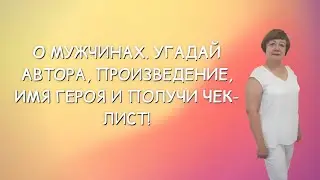 О МУЖЧИНАХ. УГАДАЙ АВТОРА, ПРОИЗВЕДЕНИЕ, ИМЯ ГЕРОЯ И ПОЛУЧИ ЧЕК-ЛИСТ!