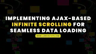 Implementing AJAX-Based Infinite Scrolling for Seamless Data Loading in Laravel 10