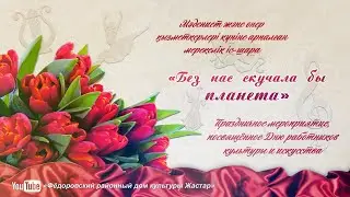 «Без нас скучала бы планета» мәдениет және өнер қызметкерлері күніне арналған мерекелік іс-шара