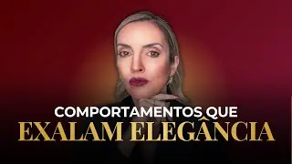 15 COMPORTAMENTOS QUE EXALAM ELEGÂNCIA