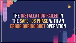 The Installation Failed In The SAFE_OS Phase With An Error During Boot Operation