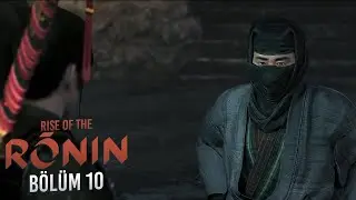 ZENGİNDEN FAKİRE - İLK BAKIŞ - Rise of the Ronin TÜRKÇE - BÖLÜM 10