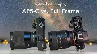 Best for Astrophotography? - Full Frame vs APS-C - A6400 & Sigma 16 F1.4 vs A7 & Sony 24 F1.4 GM