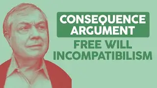 Free Will Incompatibilism: The Consequence Argument