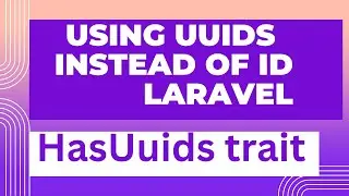 Using UUIDs instead of IDs in Laravel database| HasUuids Trait
