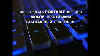 КАК  САМИМ СОЗДАТЬ PORTABLE  ВЕРСИЮ ЛЮБОЙ  ПРОГРАММЫ РАБОТАЮЩЕЙ  С  ФЛЕШКИ.  Вы должны это знать!