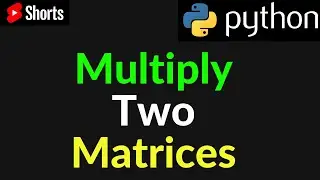 Python Program to Multiply Two Matrices | Matrix Multiplication 