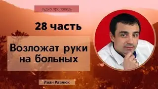 Возложат руки на больных. Часть 28. Иван Равлюк. Церковь «Голос Истины».  г. Черновцы