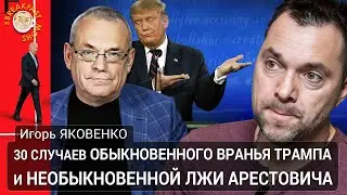 З0 случаев обыкновенного вранья Трампа и необыкновенной лжи Арестовича. Игорь Яковенко