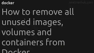 How to remove all unused images, volumes and containers from Docker 