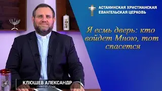 Я есмь дверь: кто войдет Мною, тот спасется I Александр Клюшев