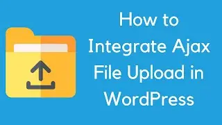 How to Integrate Ajax File Upload in WordPress