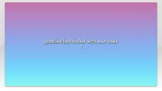 gradlew.bat failed with exit code 1