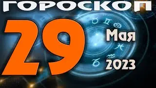 ГОРОСКОП НА СЕГОДНЯ 29 МАЯ 2023 ДЛЯ ВСЕХ ЗНАКОВ ЗОДИАКА