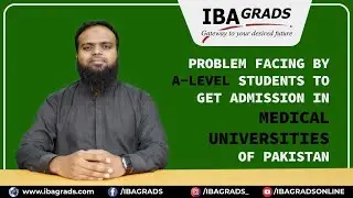 Problem Faced by A-level students to get admission in Medical Universities of PAKISTAN