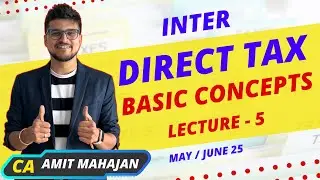 Basics of Income Tax - Lec 5 | May / June 25 | Regular Batch | CA Amit Mahajan