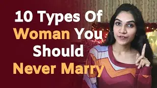 10 TYPES OF WOMAN TO AVOID And Not Marry | Types Of Women You Should Never Date 