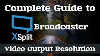 How to Change Video Output Resolution | Complete Guide to XSplit Broadcaster