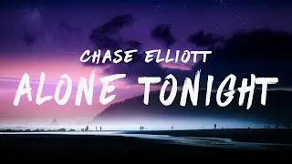 Chase Elliott - alone tonight (Lyrics)