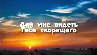 Дай мне видеть Тебя творящего // христианская музыка