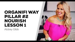 Organifi Way Pillar 3 Nourish - Lesson 1 - Easy Whole Foods Cleanse - Abbey Gibb