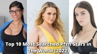Top 10 Most Searched P*rn Stars in The World (2022 Updated) - Top 10 Sensation