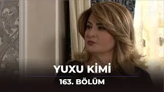 Yuxu Kimi 163.Bölüm