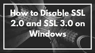 How to Disable SSL 2.0 and SSL 3.0 within IIS on Windows | VIDEO TUTORIAL