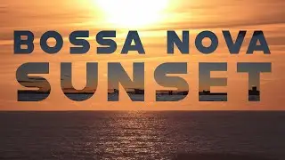 BOSSA NOVA SUNSET - Relaxing Music